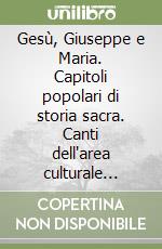 Gesù, Giuseppe e Maria. Capitoli popolari di storia sacra. Canti dell'area culturale calabro-sicula libro