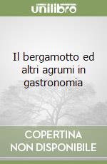 Il bergamotto ed altri agrumi in gastronomia libro