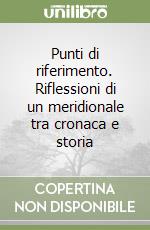 Punti di riferimento. Riflessioni di un meridionale tra cronaca e storia libro