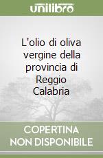 L'olio di oliva vergine della provincia di Reggio Calabria