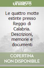 Le quattro motte estinte presso Reggio di Calabria. Descrizioni, memorie e documenti libro