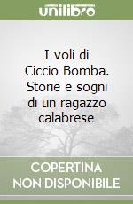 I voli di Ciccio Bomba. Storie e sogni di un ragazzo calabrese libro