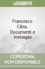 Francesco Cilea. Documenti e immagini