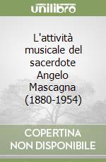 L'attività musicale del sacerdote Angelo Mascagna (1880-1954) libro