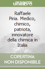 Raffaele Piria. Medico, chimico, patriota, innovatore della chimica in Italia libro