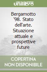 Bergamotto '98. Stato dell'arte. Situazione attuale e prospettive future libro