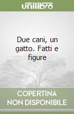 Due cani, un gatto. Fatti e figure libro