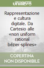 Rappresentazione e cultura digitale. Da Cartesio alle «non uniform rational bézier-splines»