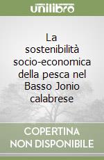 La sostenibilità socio-economica della pesca nel Basso Jonio calabrese libro