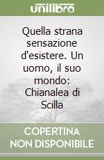 Quella strana sensazione d'esistere. Un uomo, il suo mondo: Chianalea di Scilla libro