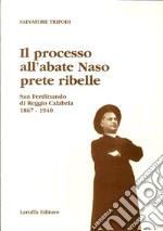 Il processo all'abate Naso, prete ribelle. San Ferdinando di Reggio Calabria 1867-1940 libro