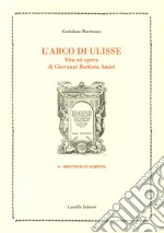 L'arco di Ulisse. Vita ed opera di Giovanni Battista Amici libro