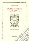 L'arco di Ulisse. Vita ed opera di Giovanni Battista Amici libro di Martirano Coriolano