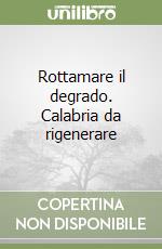 Rottamare il degrado. Calabria da rigenerare libro