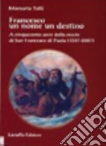 Francesco un nome un destino. A cinquecento anni dalla morte di san Francesco di Paola (1507-2007)