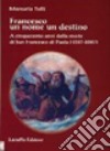 Francesco un nome un destino. A cinquecento anni dalla morte di san Francesco di Paola (1507-2007) libro di Tulli Manuela