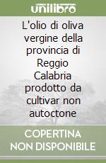 L'olio di oliva vergine della provincia di Reggio Calabria prodotto da cultivar non autoctone