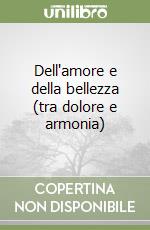 Dell'amore e della bellezza (tra dolore e armonia)