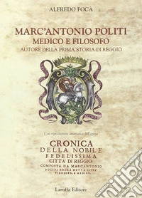 Marc'Antonio Politi medico e filosofo autore della prima storia di Reggio libro