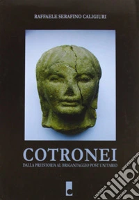 Cotronei. Dalla preistoria al brigantaggio post unitario libro