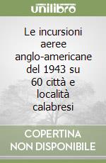 Le incursioni aeree anglo-americane del 1943 su 60 città e località calabresi libro