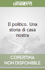 Il politico. Una storia di casa nostra libro