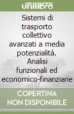 Sistemi di trasporto collettivo avanzati a media potenzialità. Analisi funzionali ed economico-finanziarie libro