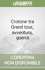 Crotone tra Grand tour, avventura, guerra