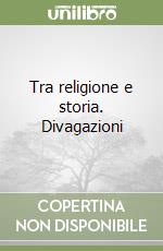 Tra religione e storia. Divagazioni libro