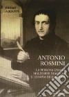 Antonio Rosmini. La persona umana malessere diagnosi e terapia dell'amore libro di Addante Pietro