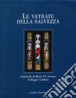 Le vetrate della salvezza. Cattedrale di Maria SS. Assunta di Reggio Calabria. Ediz. illustrata libro