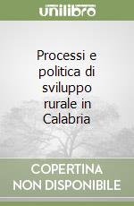 Processi e politica di sviluppo rurale in Calabria libro