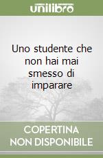 Uno studente che non hai mai smesso di imparare libro