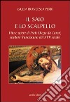 Il saio e lo scalpello. Vita e opere di frate Diego da Careri, scultore francescano del XVII secolo libro