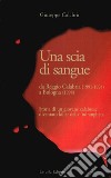 Una scia di sangue. Da Reggio Calabria (1991-1994) a Bologna (1998). Storia di un giovane calabrese diventato killer della 'ndrangheta libro di Calabrò Giuseppe