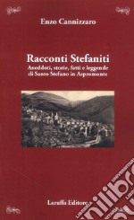 Racconti stefaniti. Aneddoti, storie, fatti e leggende di Santo Stefano in Aspromonte libro