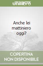 Anche lei mattiniero oggi? libro