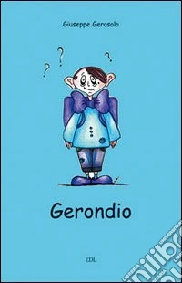 Gerondio. Disavventure tragicomiche di un tizio nato sfortunato e vissuto peggio libro