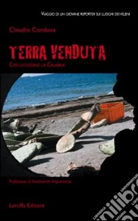 Terra venduta. Così uccidono la Calabria. Viaggio di un giovane reporter sui luoghi dei veleni libro