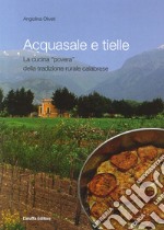 Acquasale e Tielle. La cucina povera della tradizione rurale calabrese libro