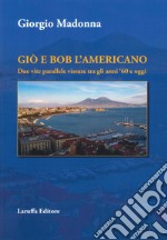 Giò e Bob l'Americano. Due vite parallele vissute tra gli anni '60 e oggi libro