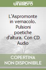 L'Aspromonte in vernacolo. Pulsioni poetiche d'altura. Con CD Audio