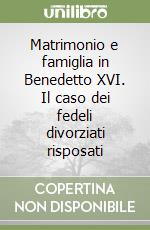 Matrimonio e famiglia in Benedetto XVI. Il caso dei fedeli divorziati risposati