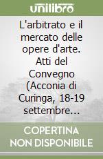 L'arbitrato e il mercato delle opere d'arte. Atti del Convegno (Acconia di Curinga, 18-19 settembre 2009)