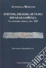 Intendi, filglio, se vuoli imparar sapienza. Una dottrina morale, sec. XIII libro