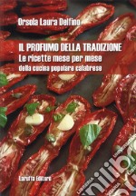 Il profumo della tradizione. Le ricette mese per mese della cucina popolare calabrese libro