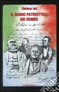 Il sogno patriottico dei Romeo. Domenico, Giovanni Andrea, Stefano e Pietro Aristeo Romeo (la lotta, l'esilio, il privato) libro