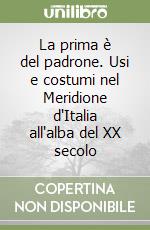 La prima è del padrone. Usi e costumi nel Meridione d'Italia all'alba del XX secolo libro