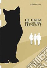 I pellegrini dell'eterno presente libro