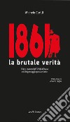 1861 la brutale verità. Il lato oscuro dell'Unità d'Italia e il brigantaggio postunitario libro di Carilli Michele